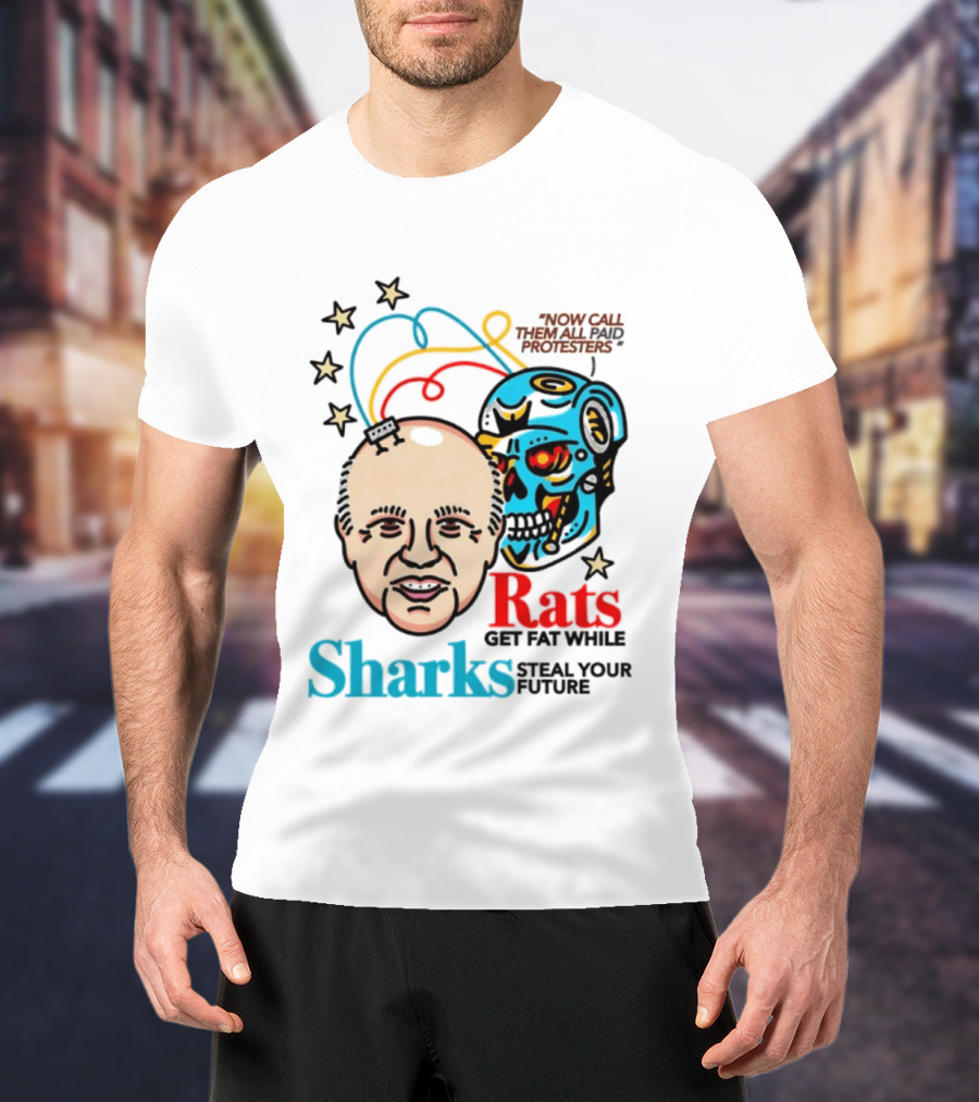 Now Call Them All Paid Protesters Rats Get Fat While Sharks Steal Your Future T-Shirt