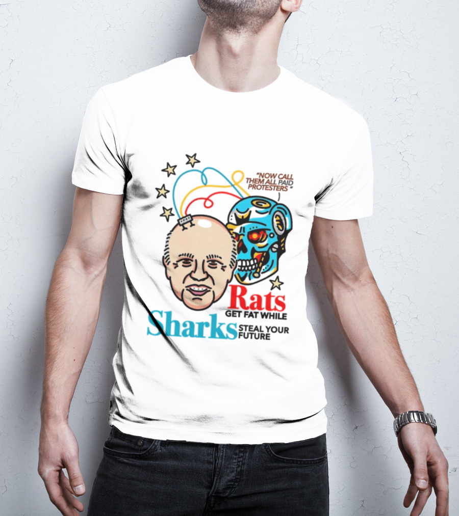 Now Call Them All Paid Protesters Rats Get Fat While Sharks Steal Your Future T-Shirt