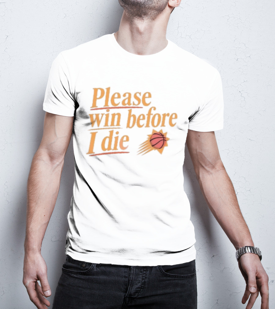 Phoenix Suns Please Win Before I Die Basketball T-Shirt