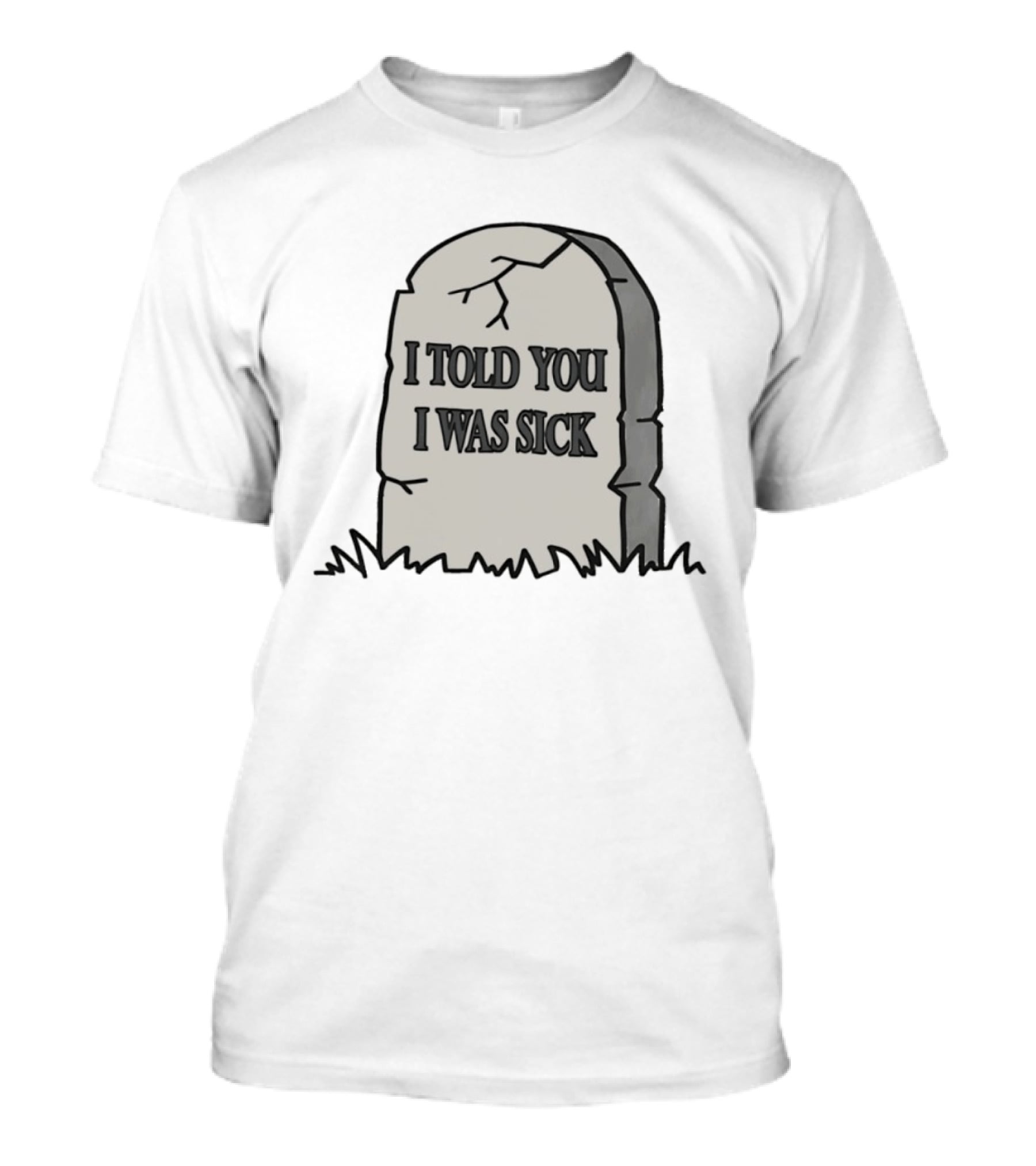 Told You I Was Sick Tombstone Humor T-Shirt