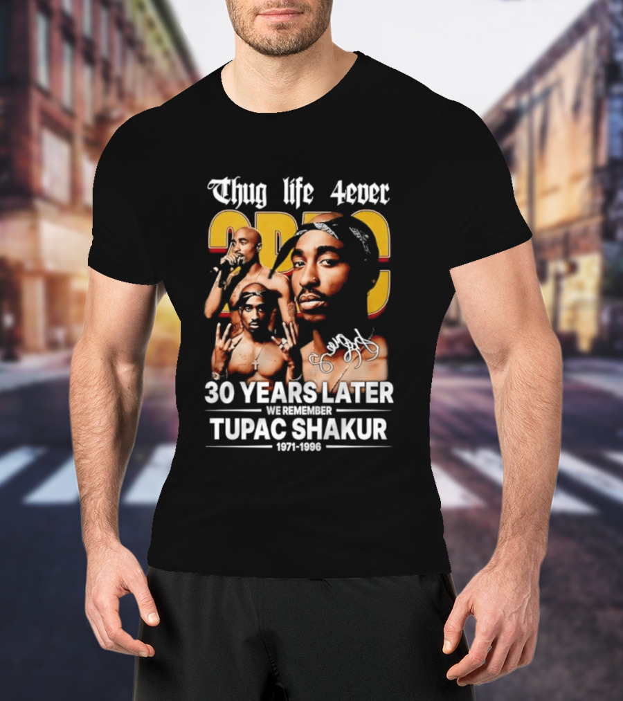 Thug Life 4ever 30 Years Later We Remember 2Pac 1971 1996 T-Shirt