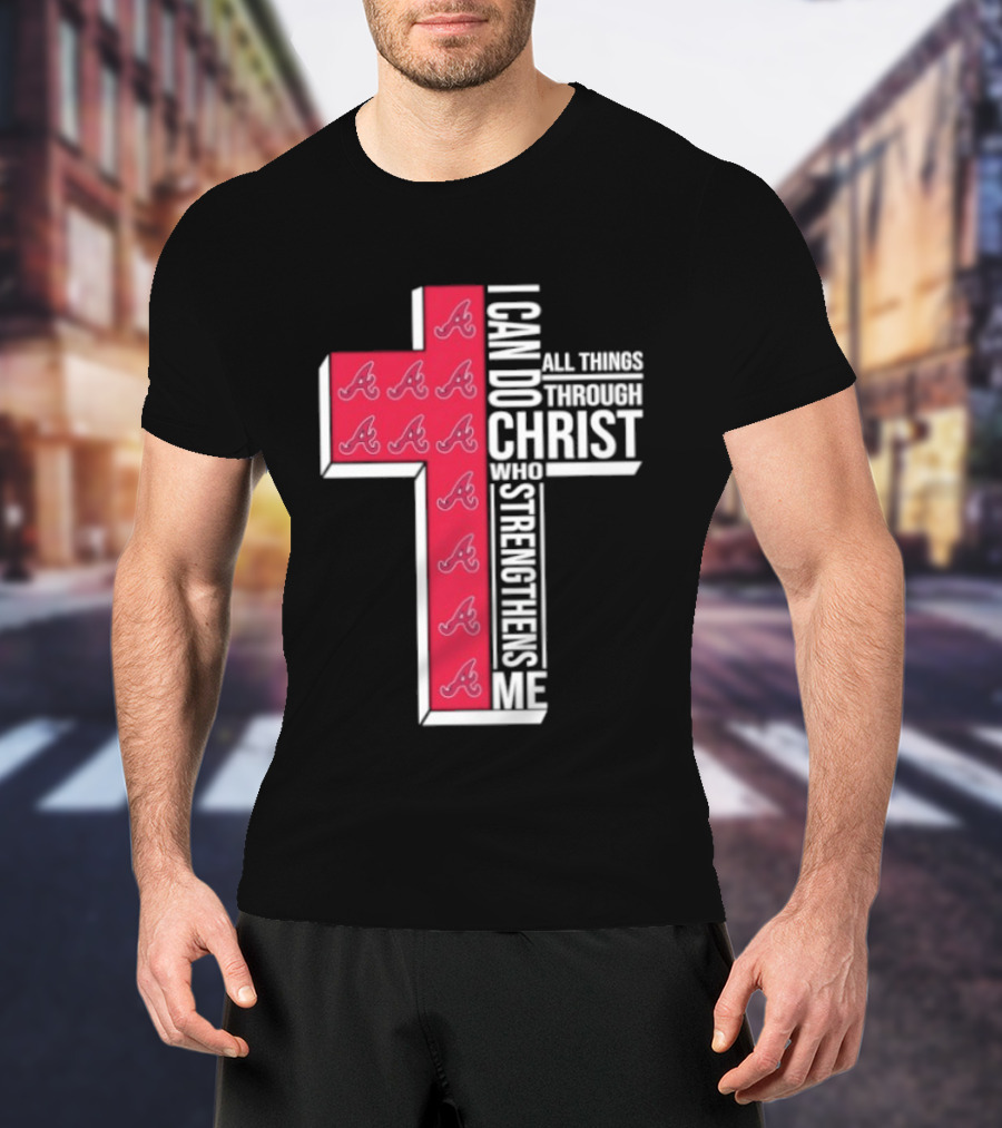 Atlanta Braves Cross I Can Do All Things Through Christ Who Strengthens Me T-Shirt