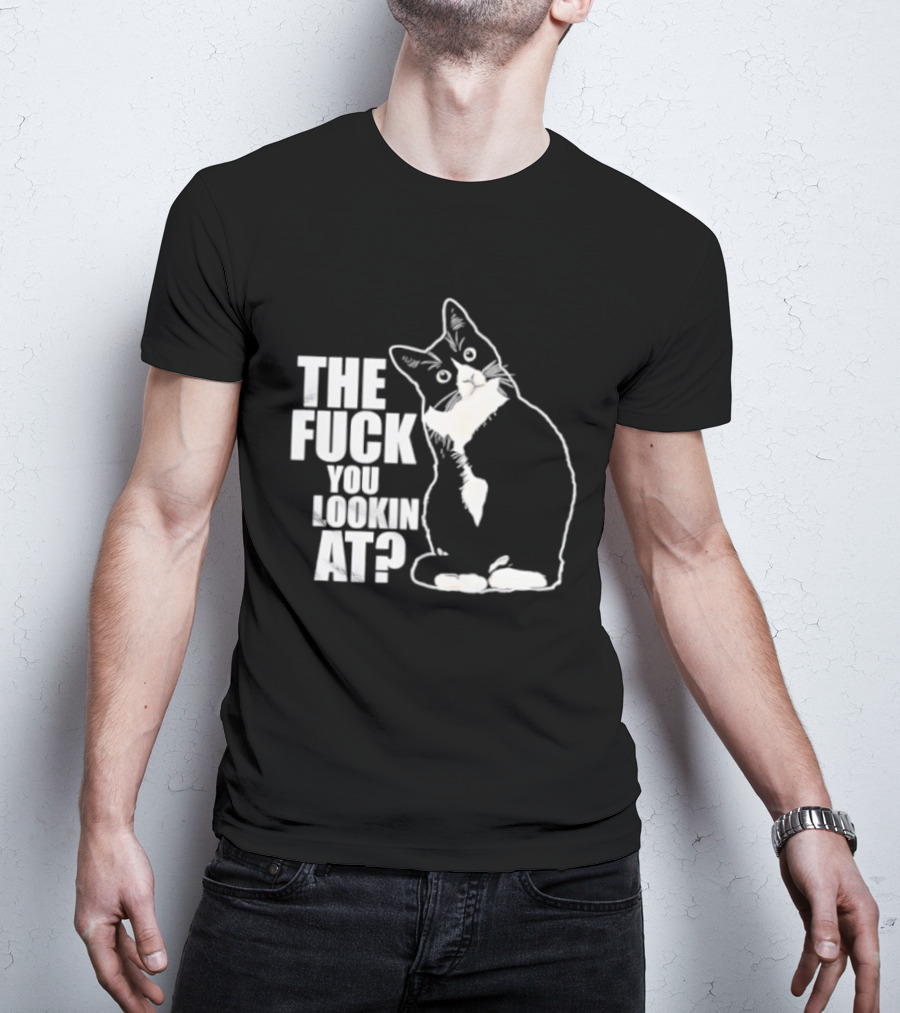The Fuck You Lookin At Cat T-Shirt