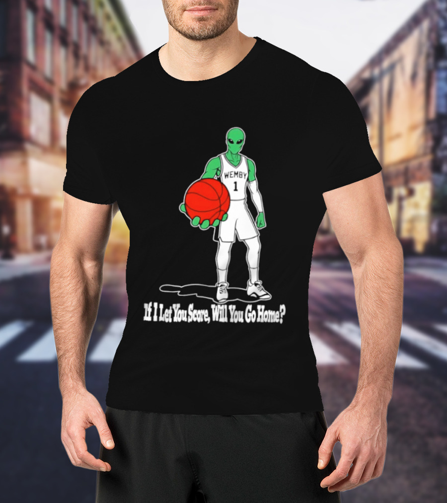 Wemby 1 Alien Basketball If I Let You Score Will You Go Home Player Holding Red Ball T-Shirt