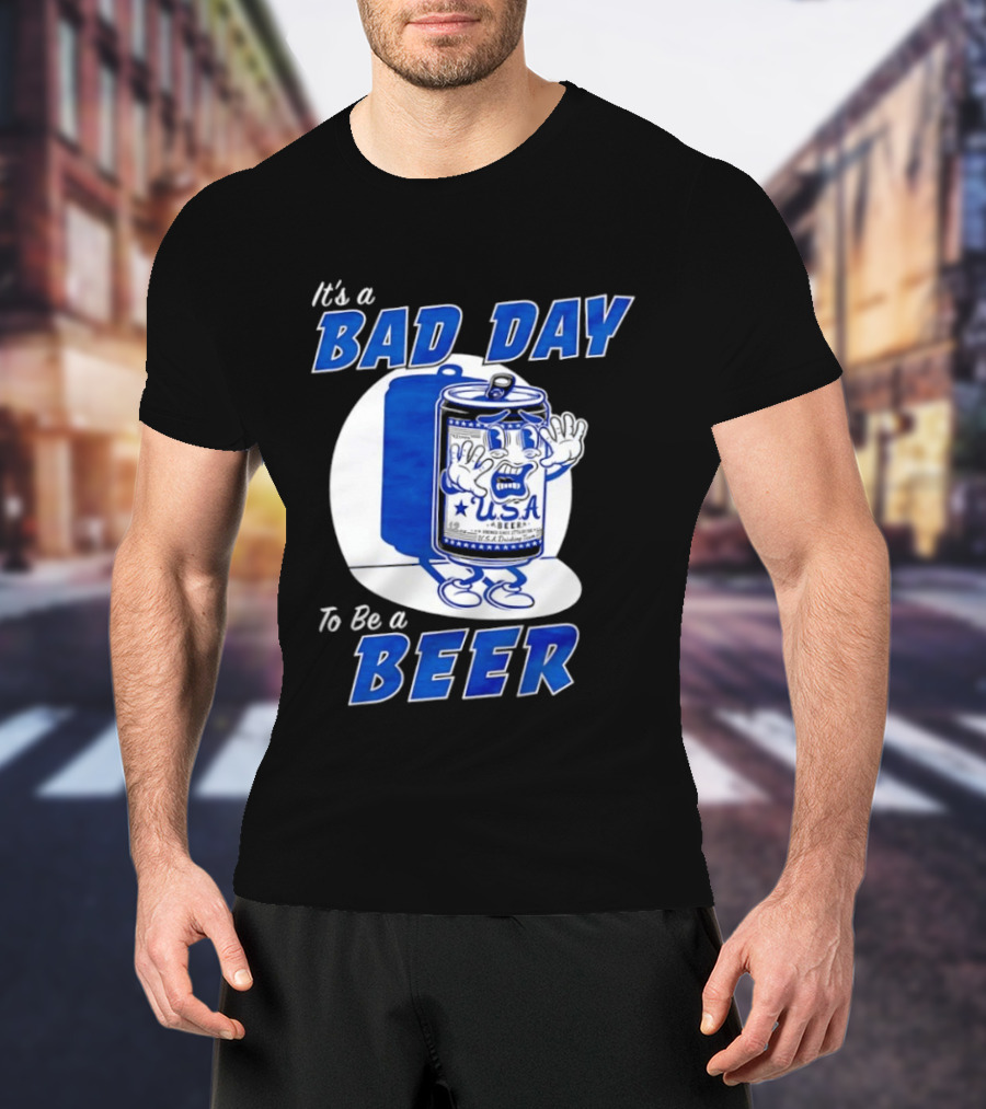 It's A Bad Day To Be A Beer USA Can Character Fun Expression T-Shirt