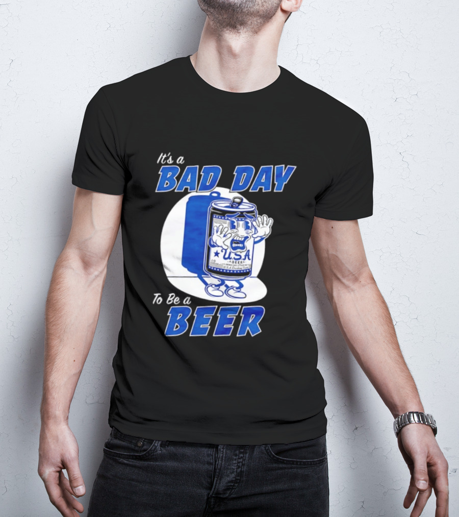 It's A Bad Day To Be A Beer USA Can Character Fun Expression T-Shirt