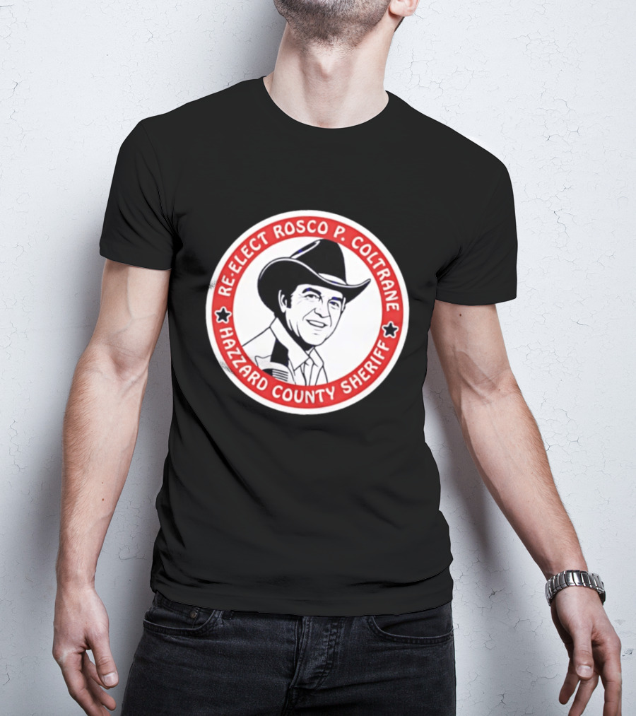Re Elect Rosco P. Coltrane Hazzard County Sheriff T-Shirt