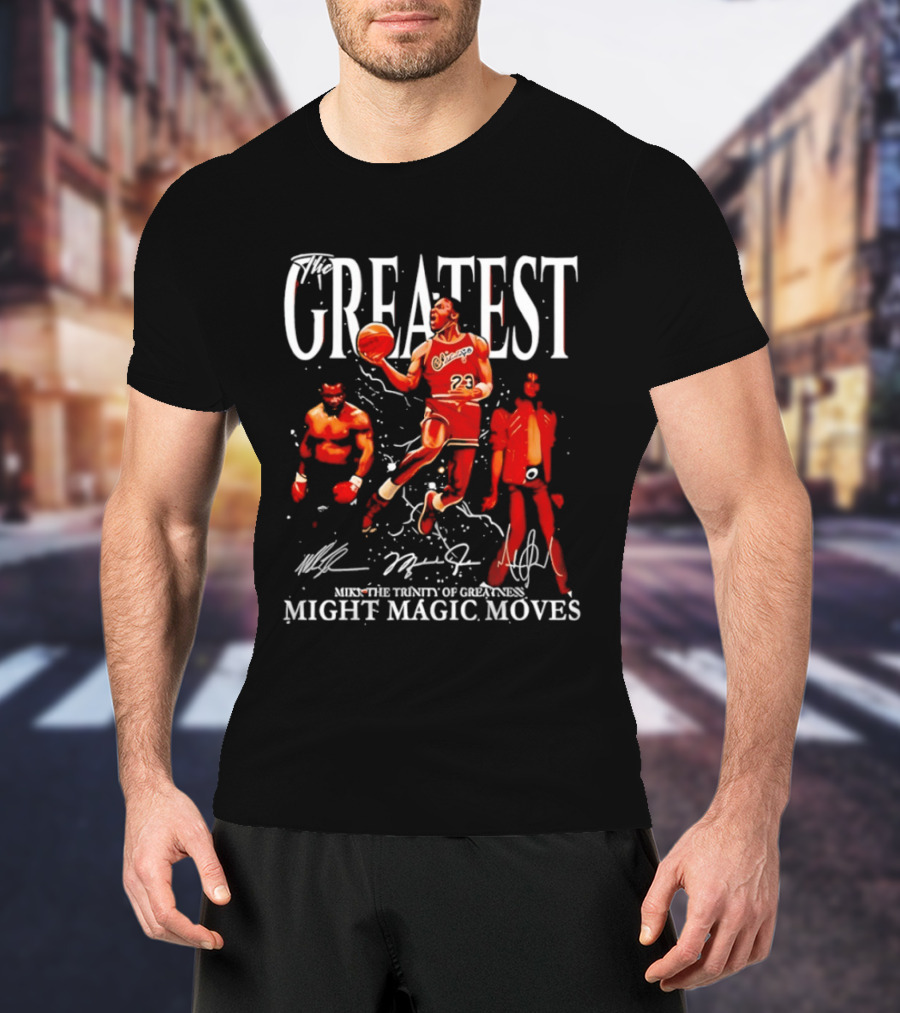 Greatest Michael Jordan Mike Tyson Jackson Mike The Trinity Of Greatness Might Magic Moves T-Shirt