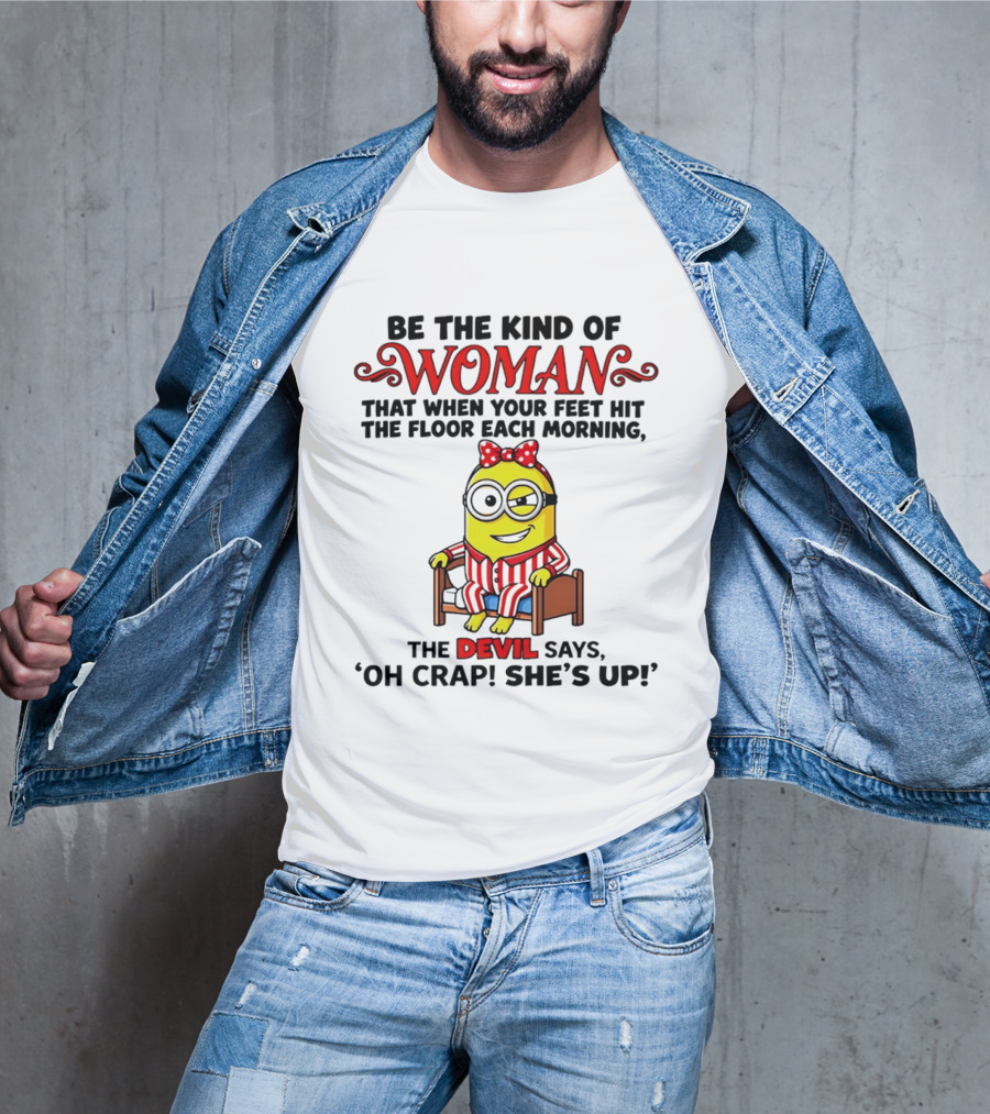 Be The Kind Of Woman Minion Devil Says Oh Crap She's Up T-Shirt