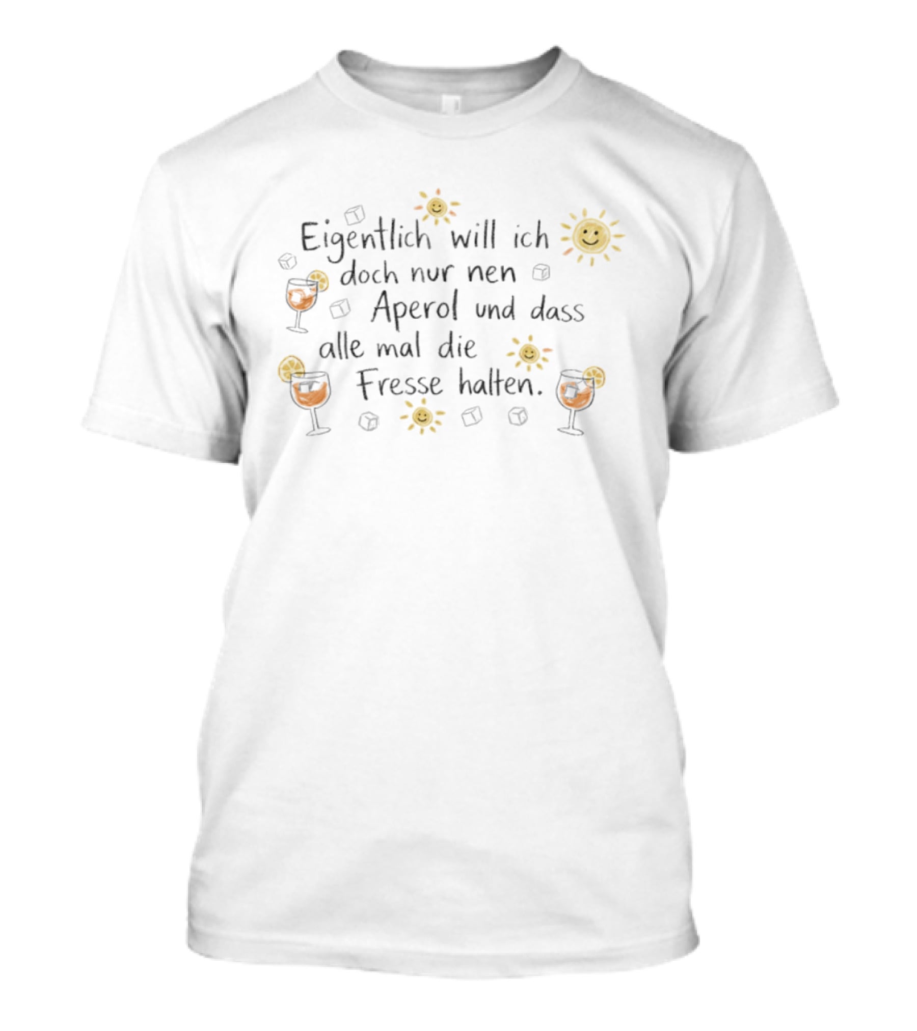 Eigentlich Will Ich Doch Nur Nen Aperol Und Dass Alle Mal Die Fresse Halten Sonnen Illustration Und Getränk Mit Eiswürfeln T-Shirt