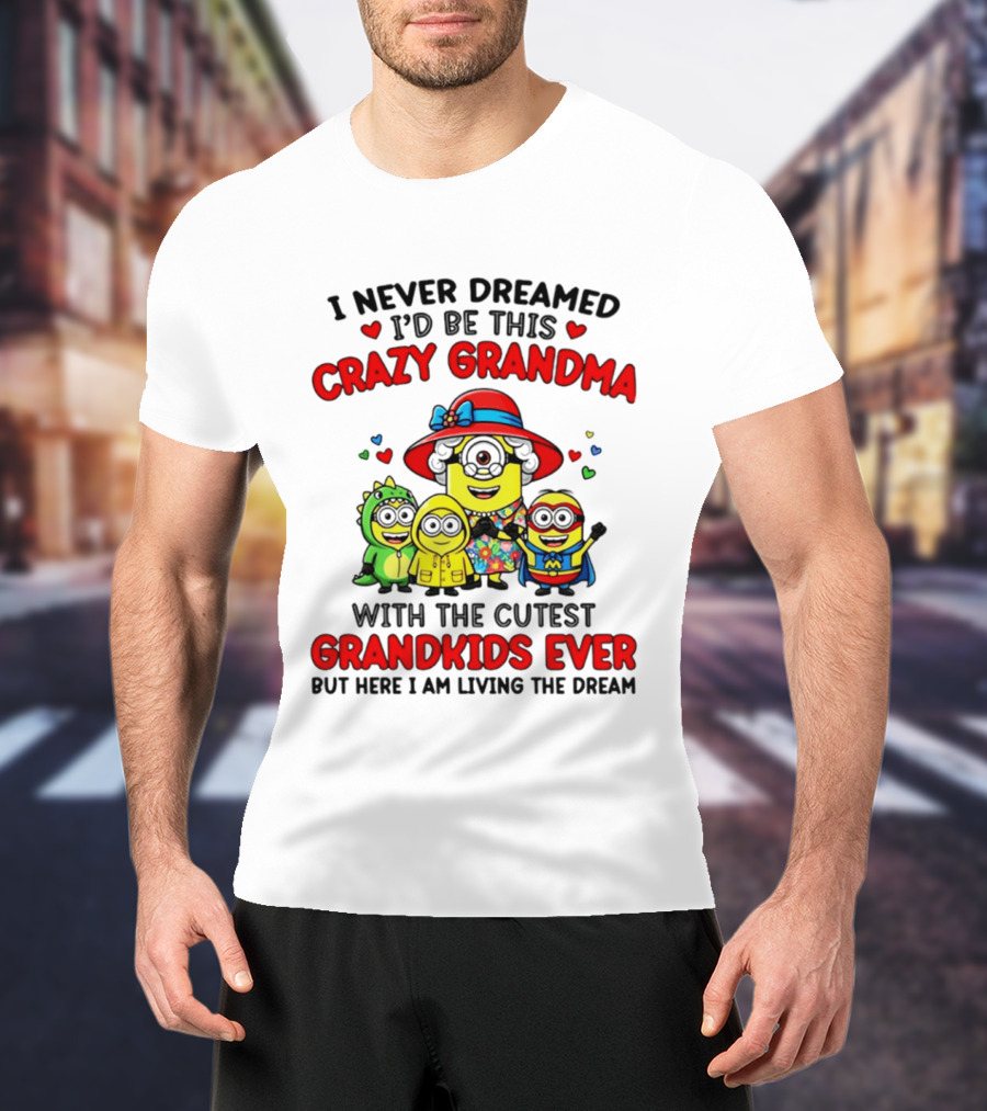 I Never Dreamed I'd Be This Crazy Grandma With The Cutest Grandkids Ever Minion T-Shirt