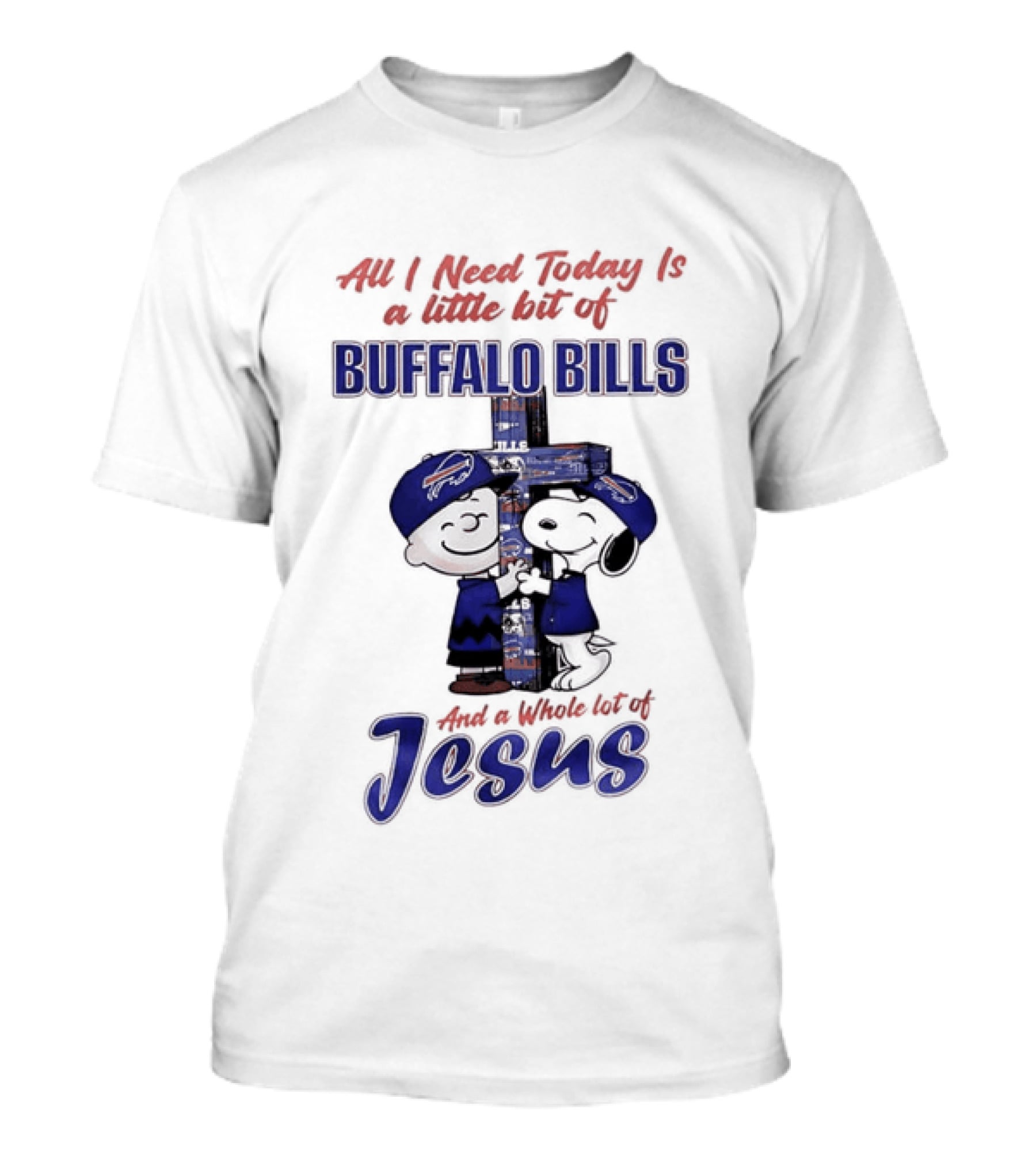 Peanuts All I Need Today Is A Little Bit Of Buffalo Bills And A Whole Lot Of Jesus Christian Charlie Brown Snoopy T-Shirt