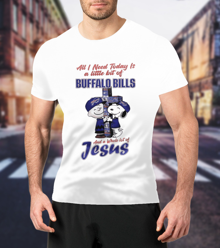 Peanuts All I Need Today Is A Little Bit Of Buffalo Bills And A Whole Lot Of Jesus Christian Charlie Brown Snoopy T-Shirt