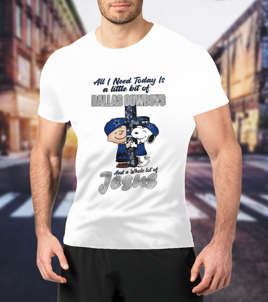 Peanuts All I Need Today Is A Little Bit Of Dallas Cowboys Whole Lot Of Jesus Christian T-Shirt