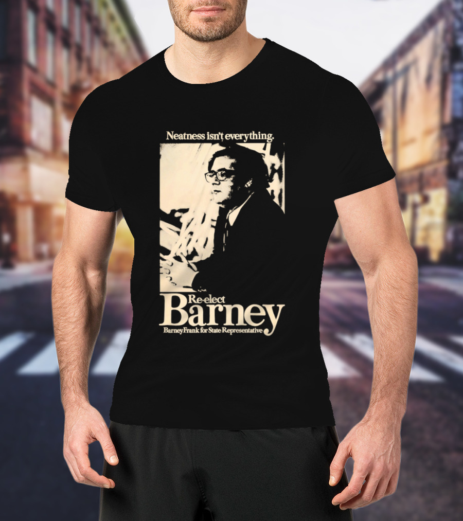 Neatness Isn't Everything Re Elect Barney Frank For State Representative T-Shirt