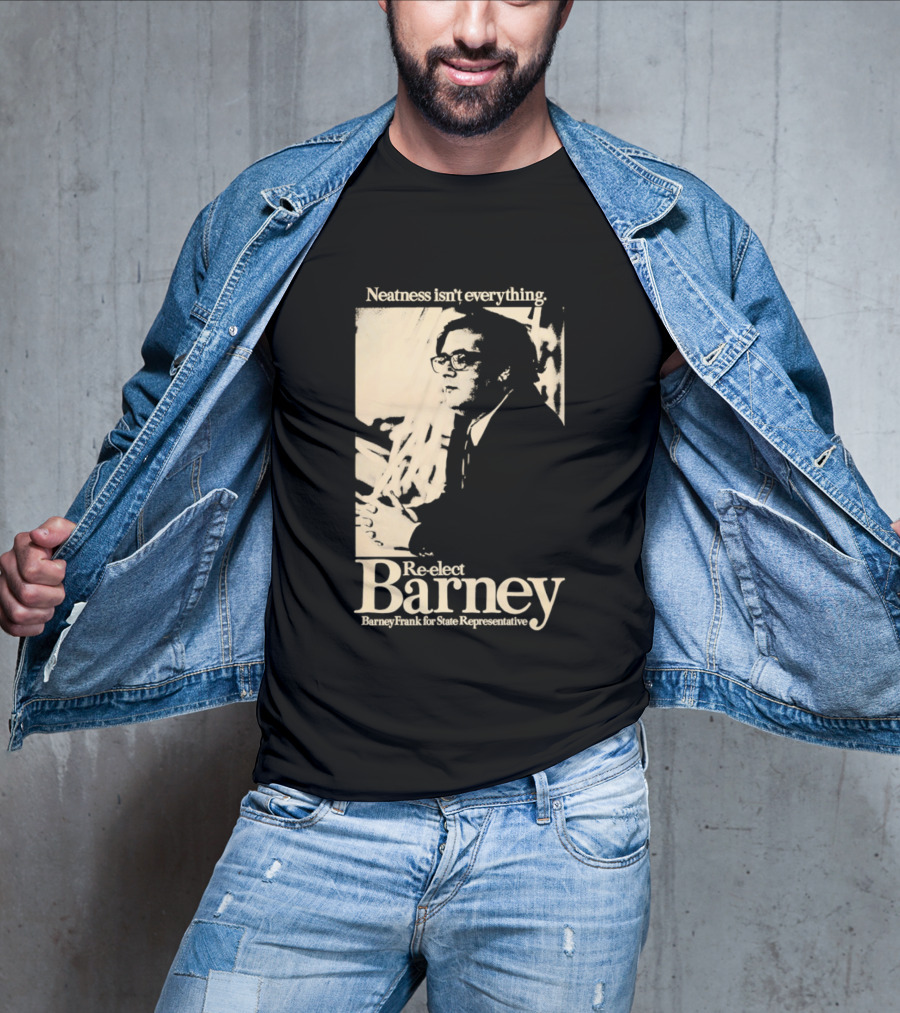 Neatness Isn't Everything Re Elect Barney Frank For State Representative T-Shirt