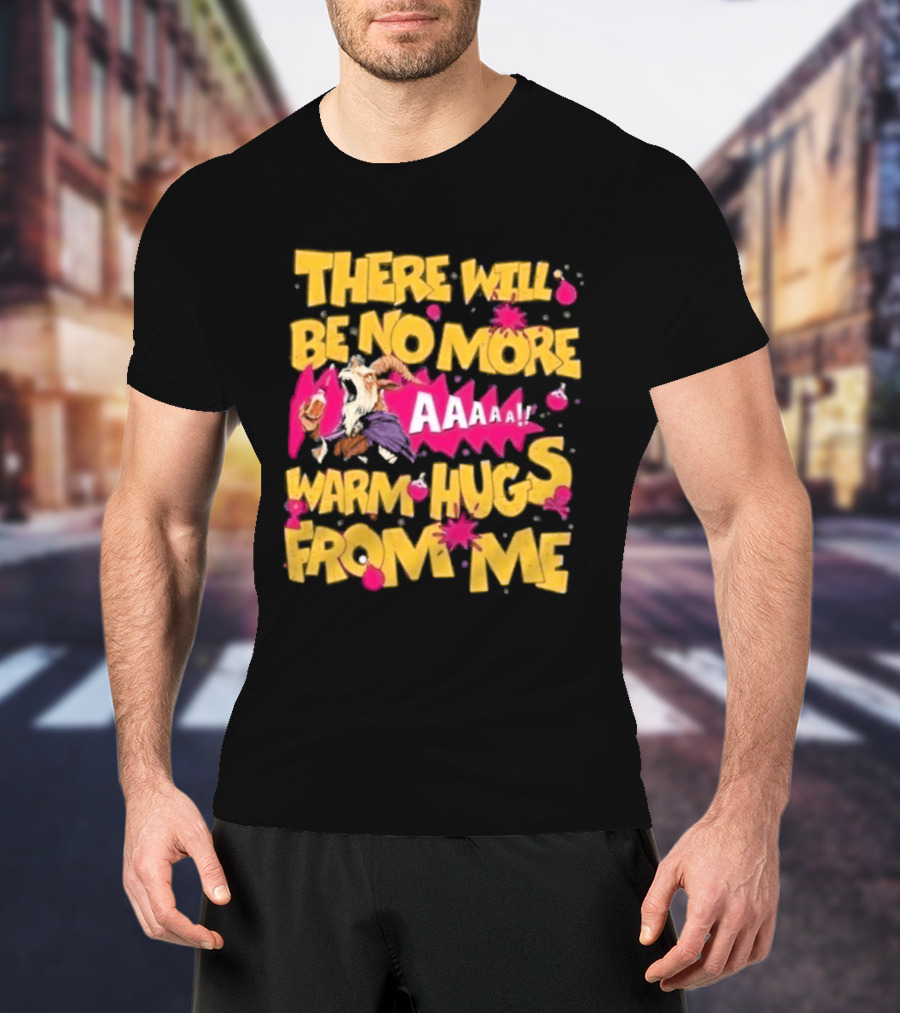 There Will Be No More Warm Hugs From Me AAAAA T-Shirt