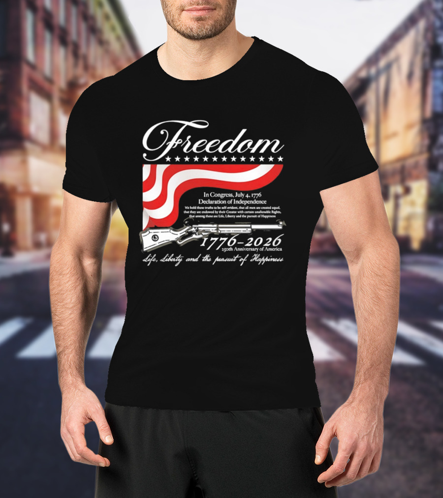 Freedom 1776 2026 Life Liberty And The Pursuit Of Happiness USA Flag 250th Anniversary Of America Declaration Of Independence T-Shirt