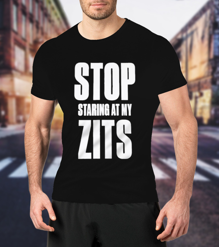 Stop Staring At My Zits T-Shirt