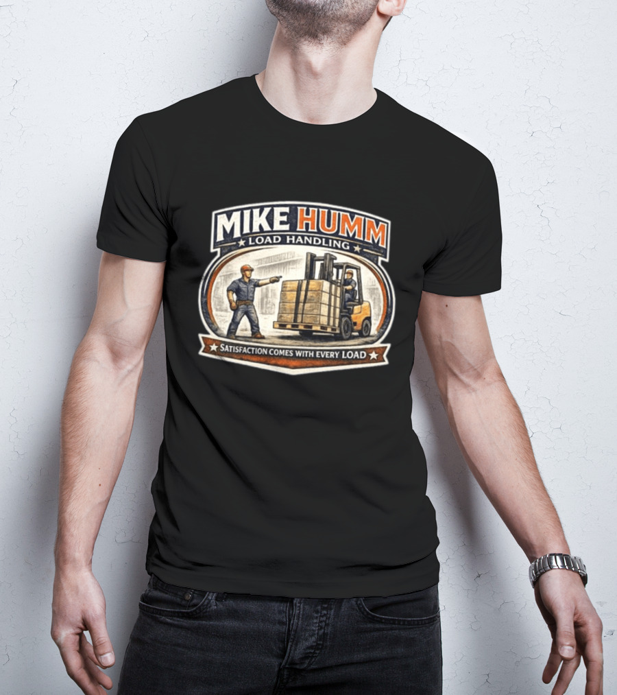 Mike Humm Load Handling Satisfaction Comes With Every Load Worker And Forklift T-Shirt