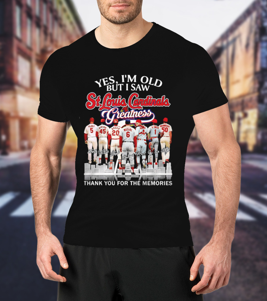 Yes I'm Old But I Saw St. Louis Cardinals Greatness Thank You For The Memories T-Shirt