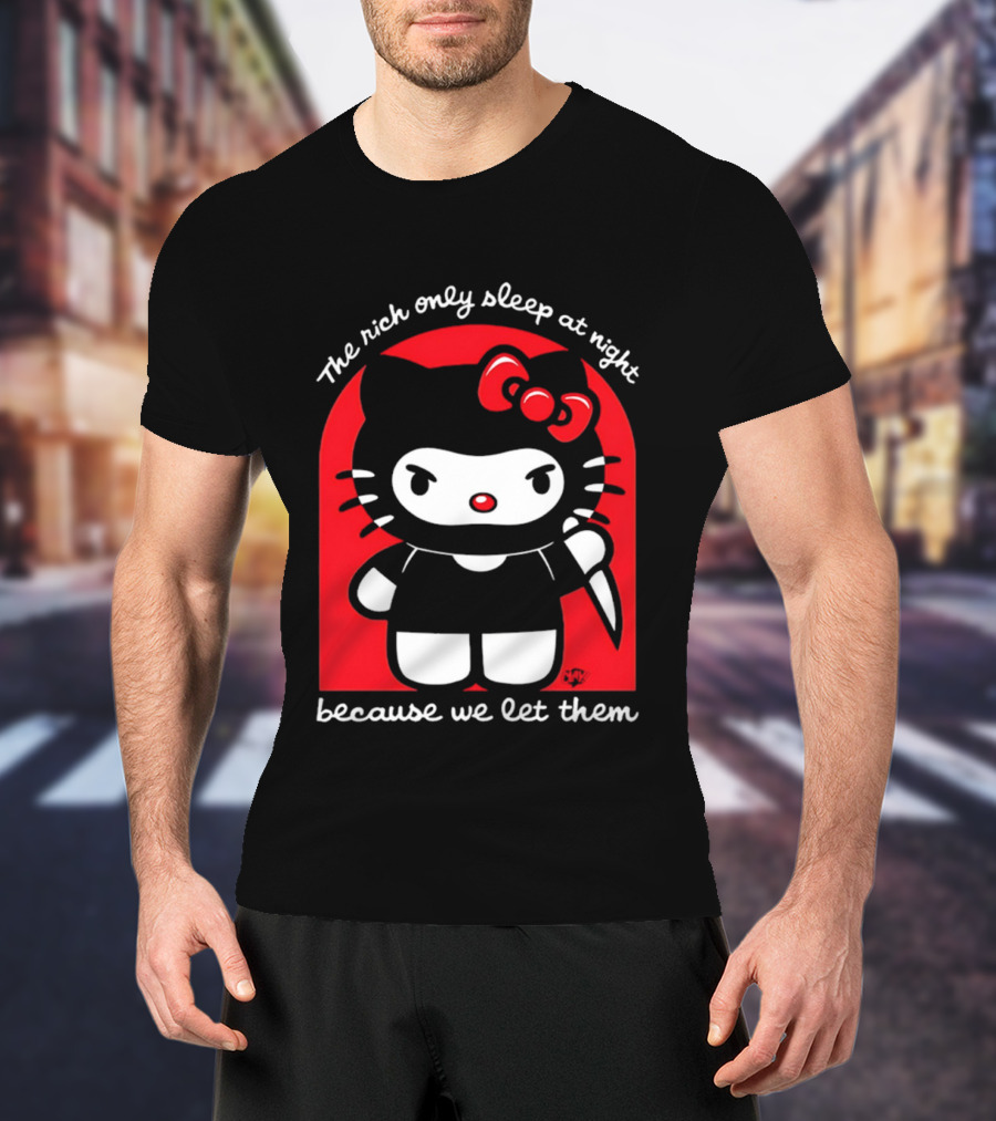 The Rich Only Sleep At Night Because We Let Them Knife Hello Kitty T-Shirt