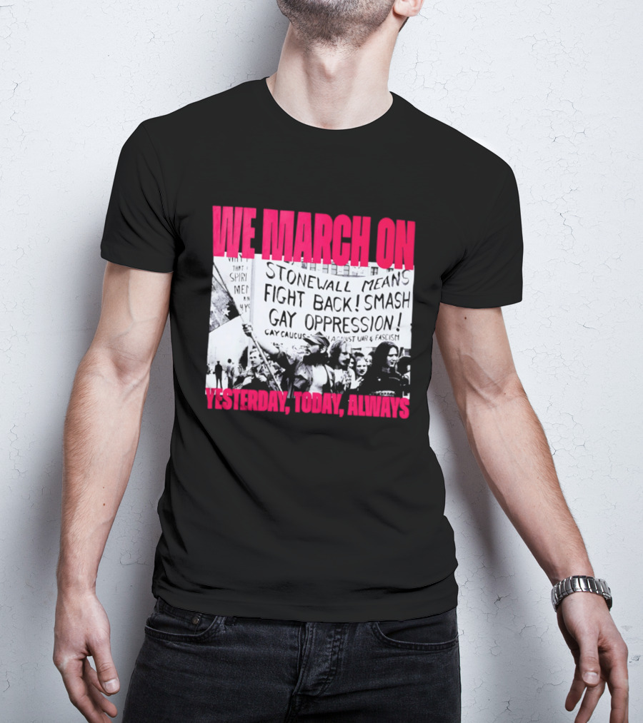 We March On Stonewall Mean Fight Back Smash Gay Oppression Yesterday Today Always T-Shirt
