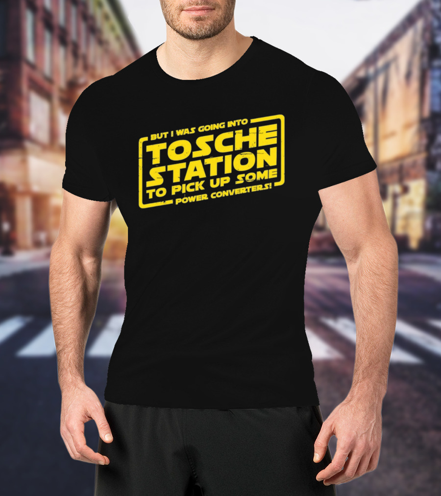 But I Was Going Into Tosche Station To Pick Up Some Power Converters T-Shirt