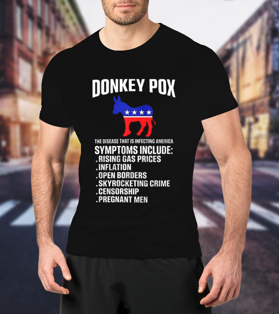 Donkey Pox The Disease That Is Infecting America Symptoms Rising Gas Prices Inflation Open Borders Skyrocketing Crime Censorship Pregnant Men T-Shirt