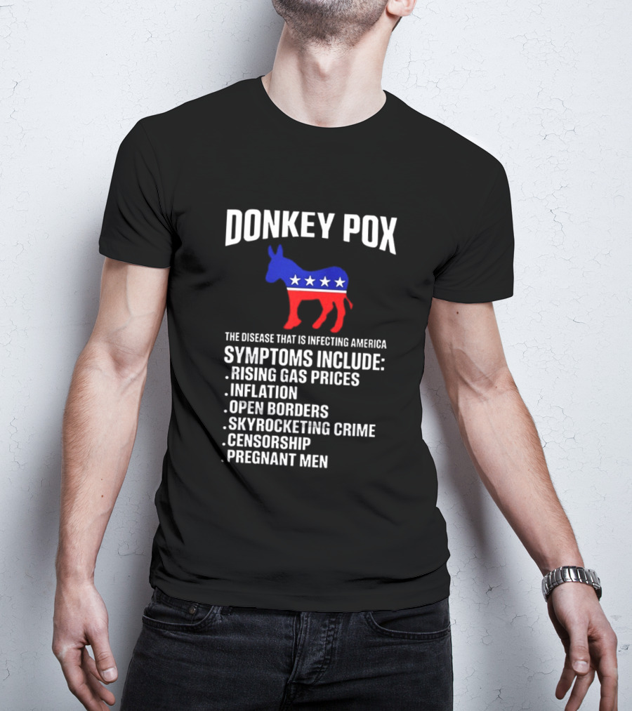 Donkey Pox The Disease That Is Infecting America Symptoms Rising Gas Prices Inflation Open Borders Skyrocketing Crime Censorship Pregnant Men T-Shirt