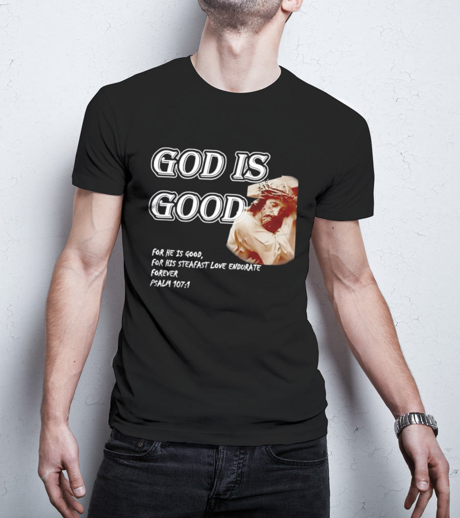God Is Good For His Steadfast Love Endures Forever Psalm 107:1 T-Shirt