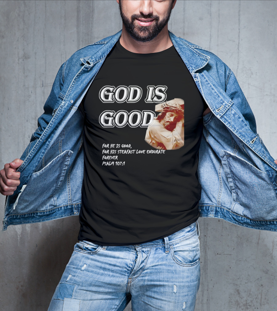 God Is Good For His Steadfast Love Endures Forever Psalm 107:1 T-Shirt