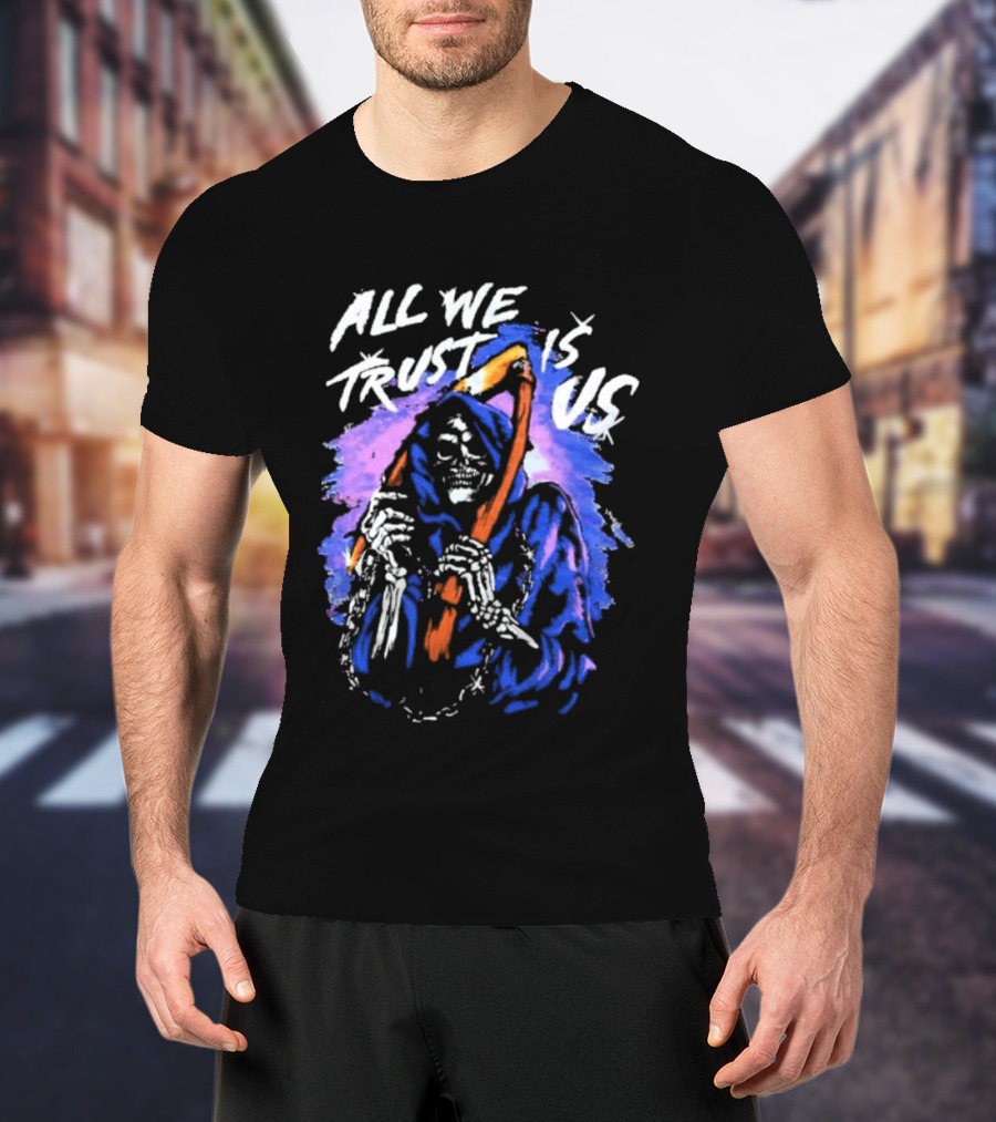 All We Trust Is Us Grim Reaper T-Shirt