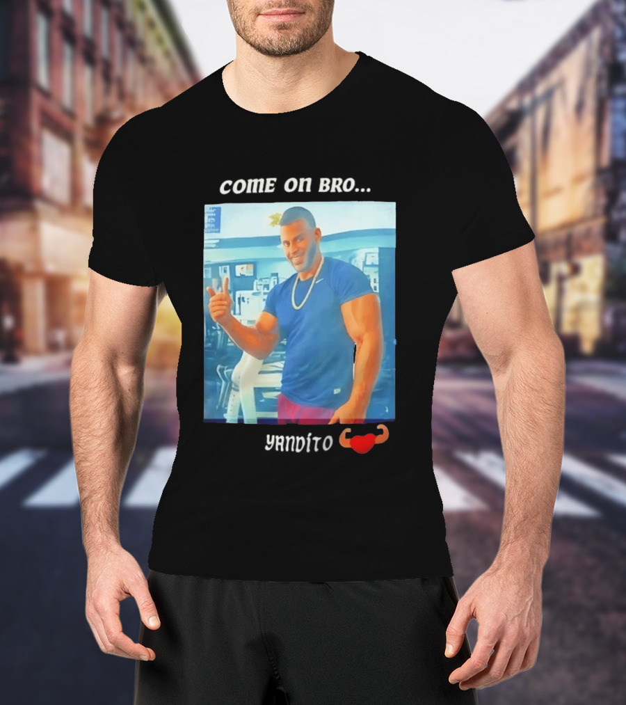 Come On Bro Sergi Constance Yandito Fitness Motivation T-Shirt
