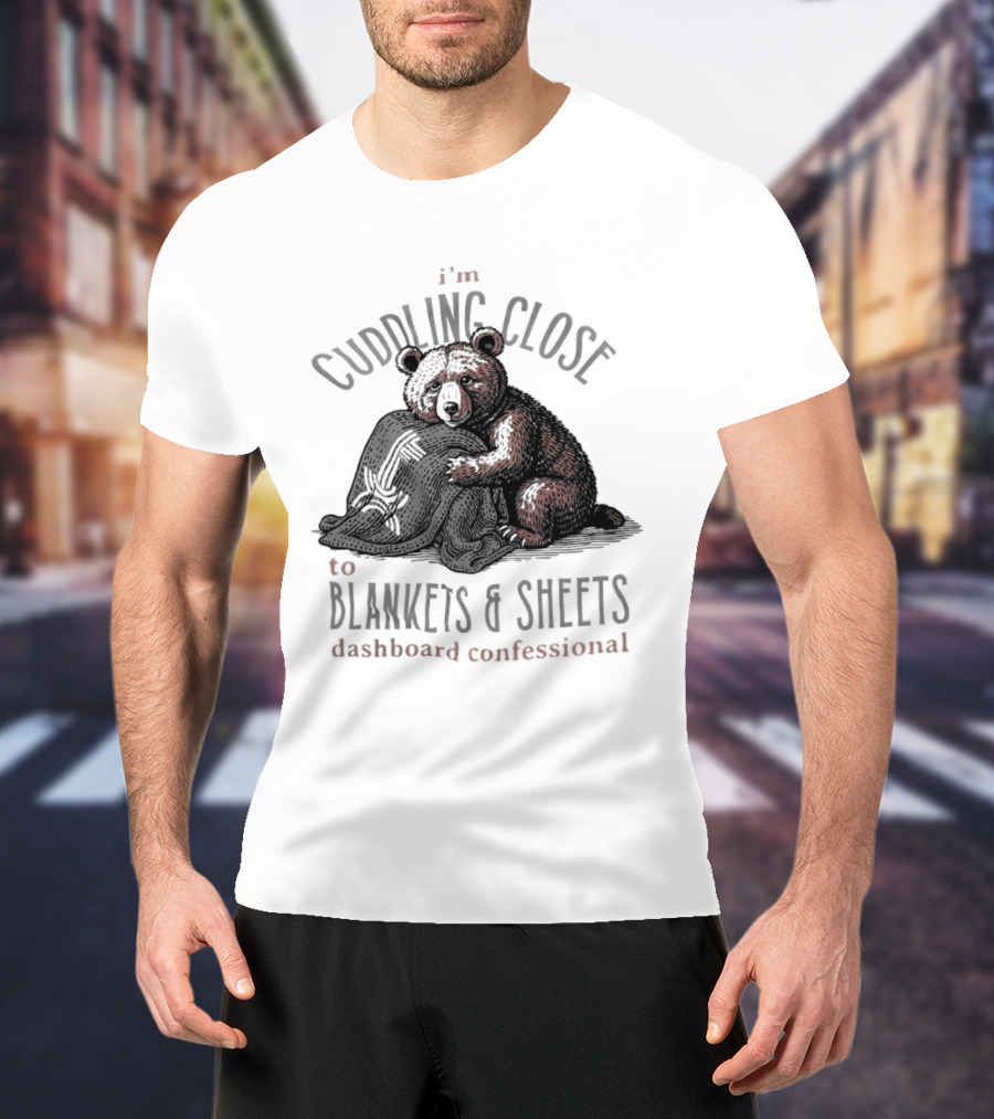 I'm Cuddling Close To Blankets And Sheets Dashboard Confessional Bear T-Shirt