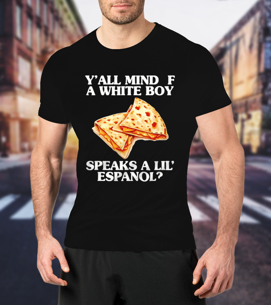 Y'all Mind If A White Boy Speaks A Lil' Espanol Quesadilla T-Shirt