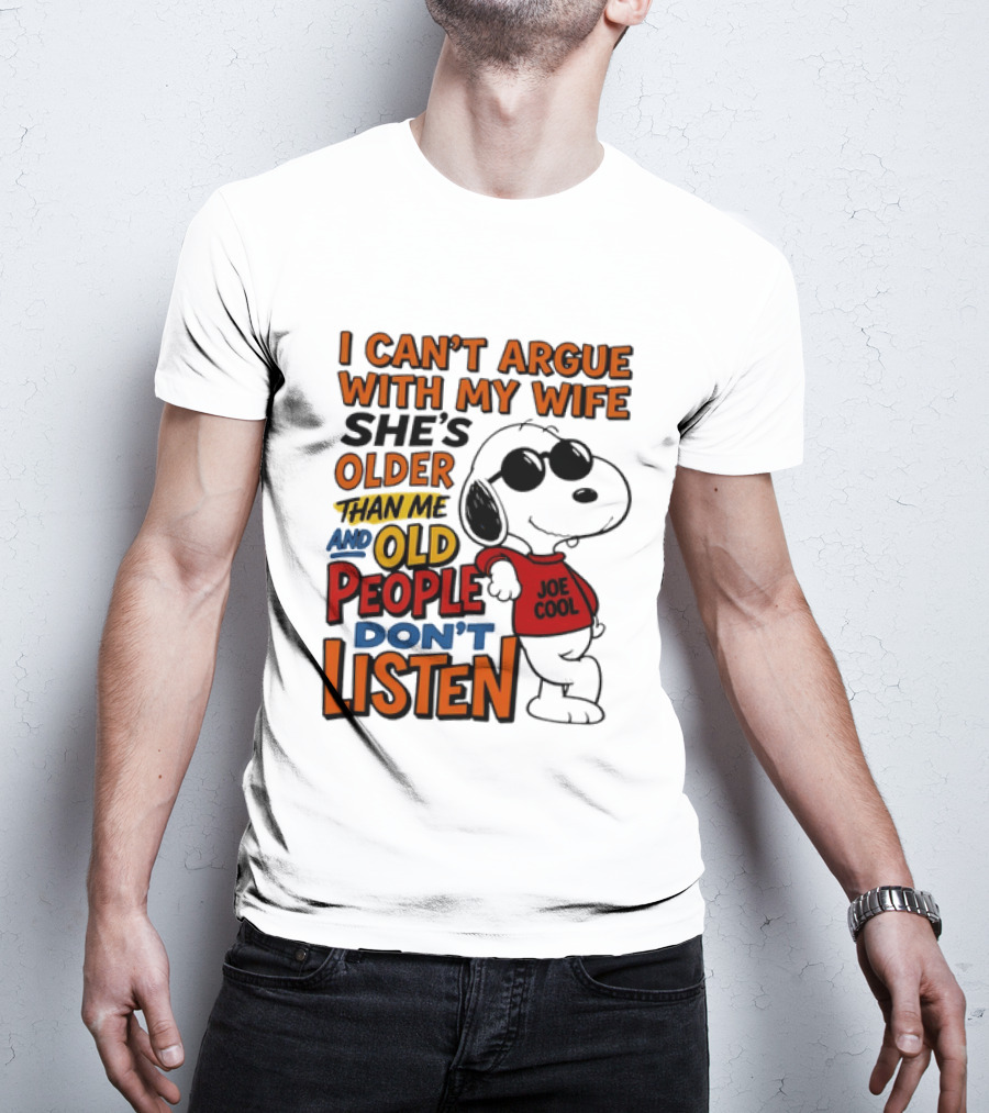 I Can't Argue With My Wife She's Older Than Me And Old People Don't Listen Joe T-Shirt