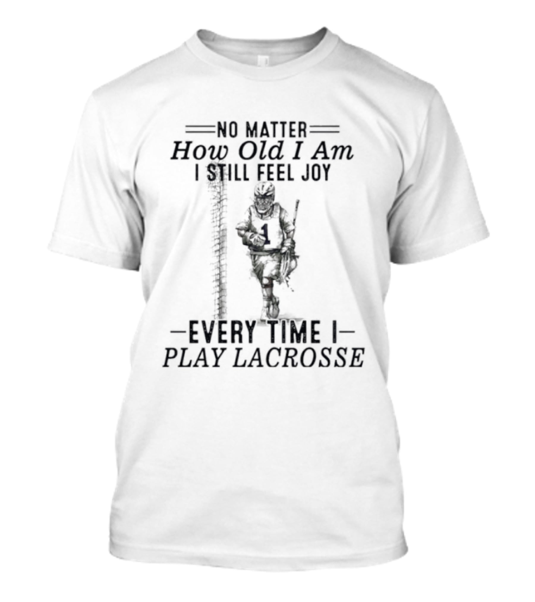 No Matter How Old I Am Every Time I Play Lacrosse I Still Feel Joy T-Shirt