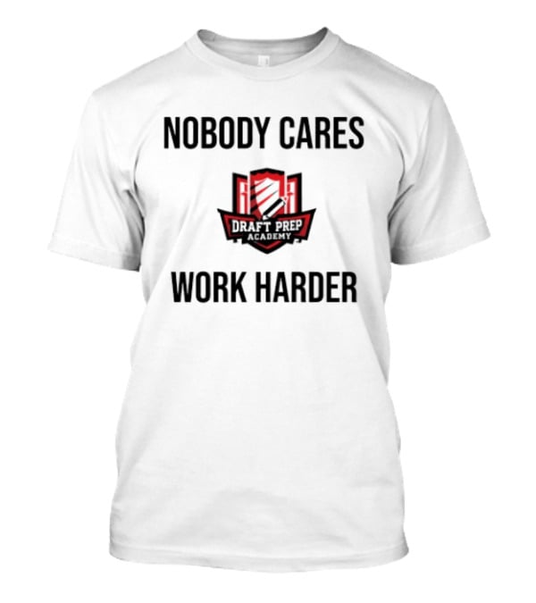 Nobody Cares Work Harder Draft Day T-Shirt