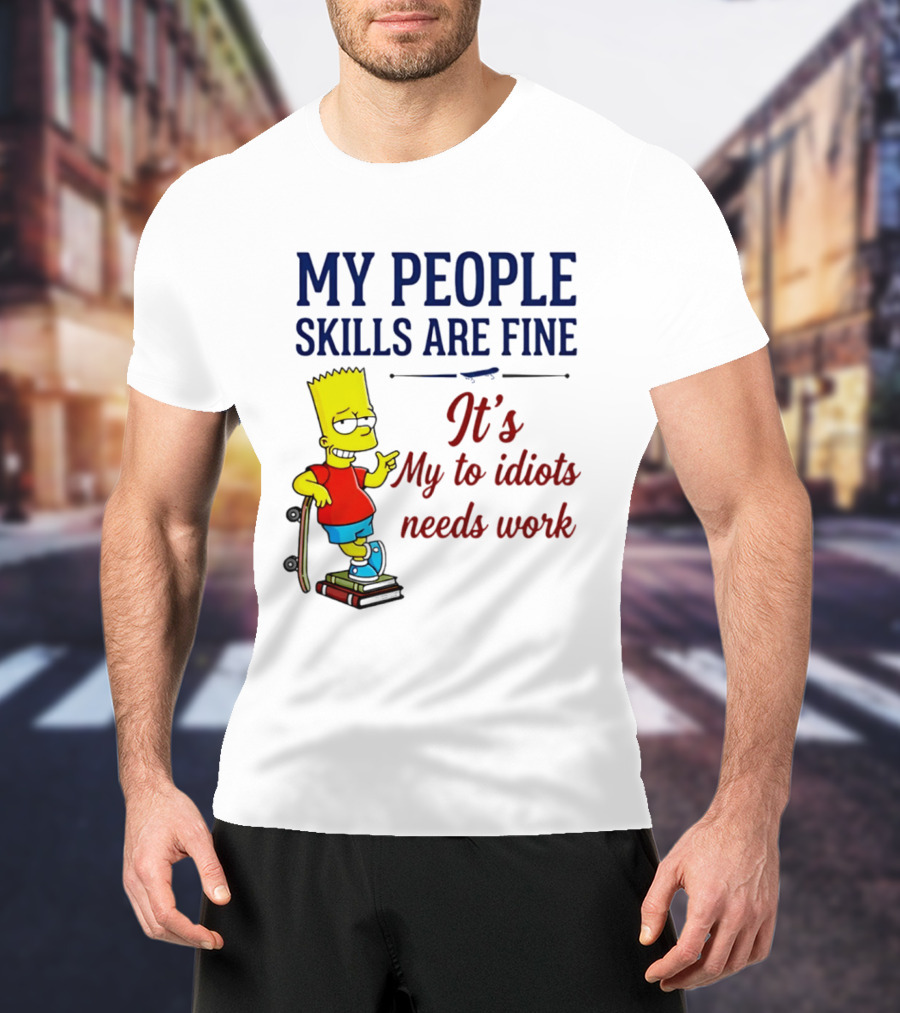 My People Skills Are Fine It's My To Idiots Needs Work Bart Skateboard T-Shirt