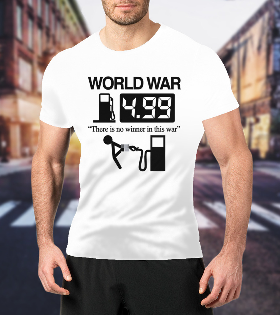 World War Fuel Pump 4.99 There Is No Winner In This War T-Shirt