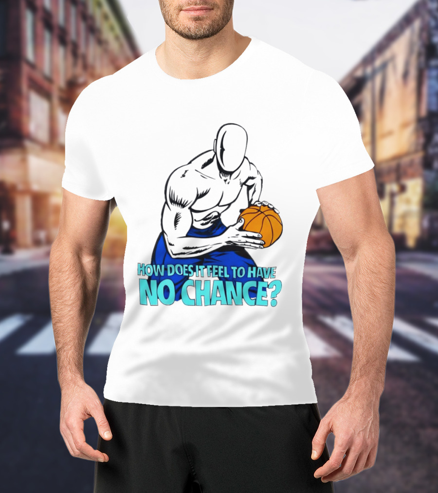 And 1 How Does It Feel To Have No Chance Basketball Player T-Shirt