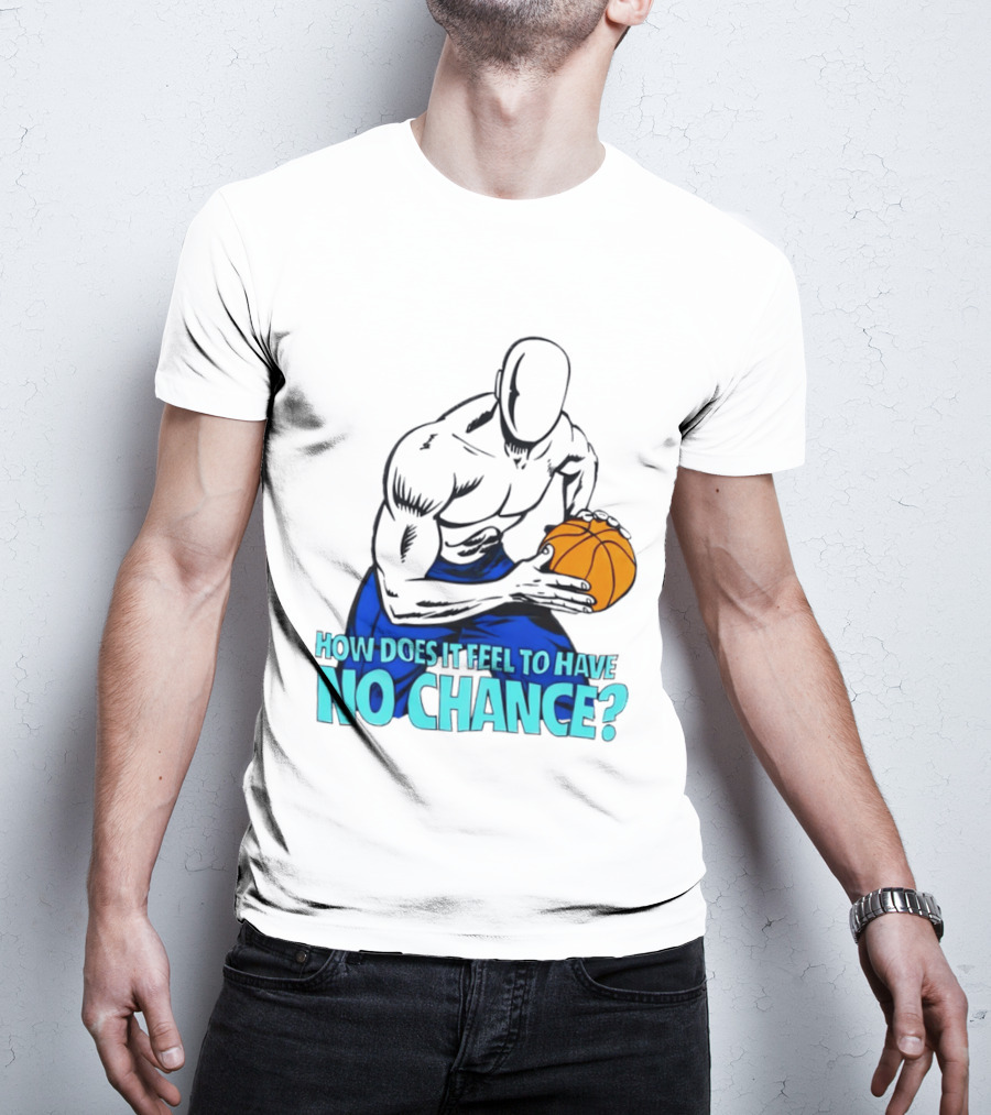 And 1 How Does It Feel To Have No Chance Basketball Player T-Shirt