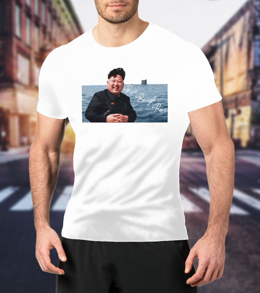 Kim Jong Un Rive Raugh Rove Ocean Laughter T-Shirt
