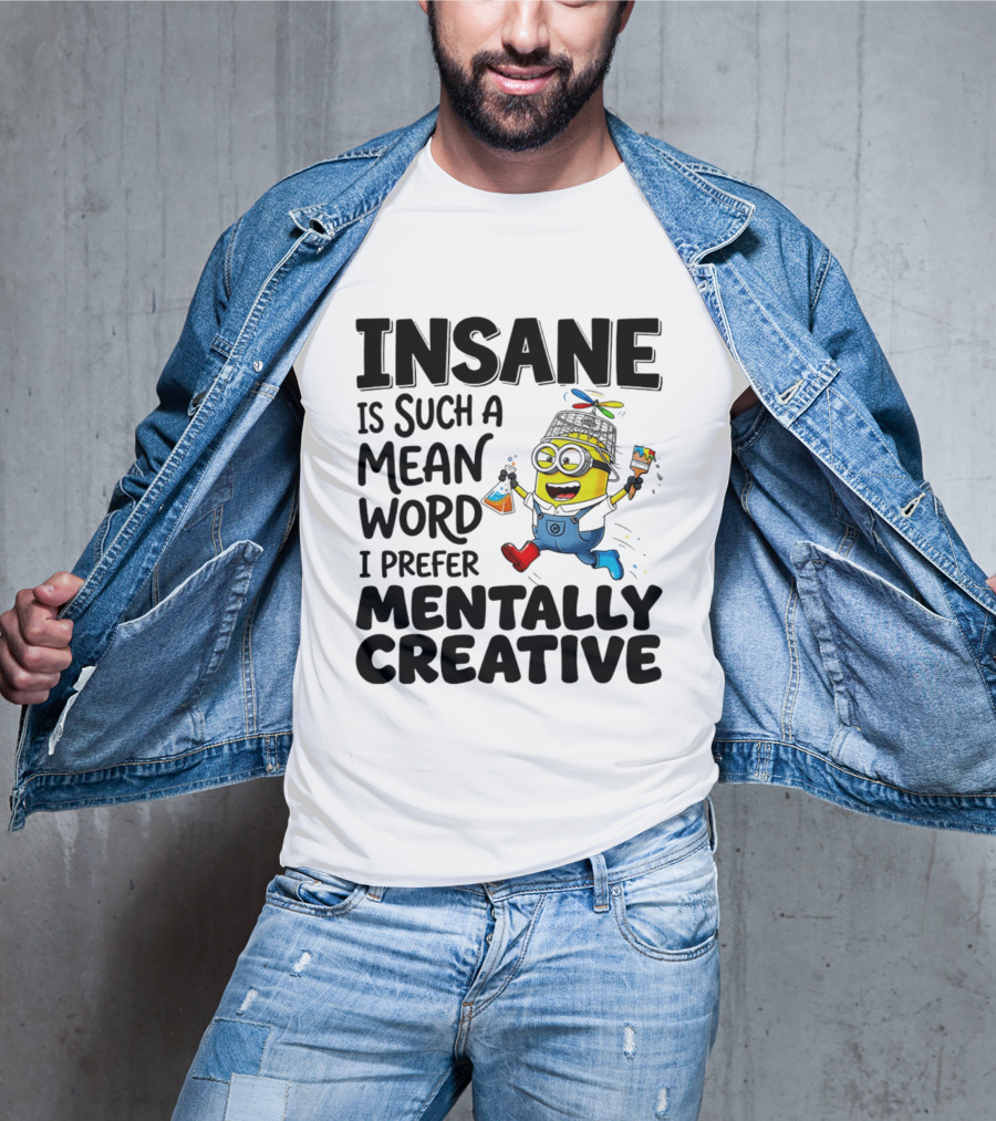Insane Is Such A Mean Word I Prefer Mentally Creative Minion T-Shirt