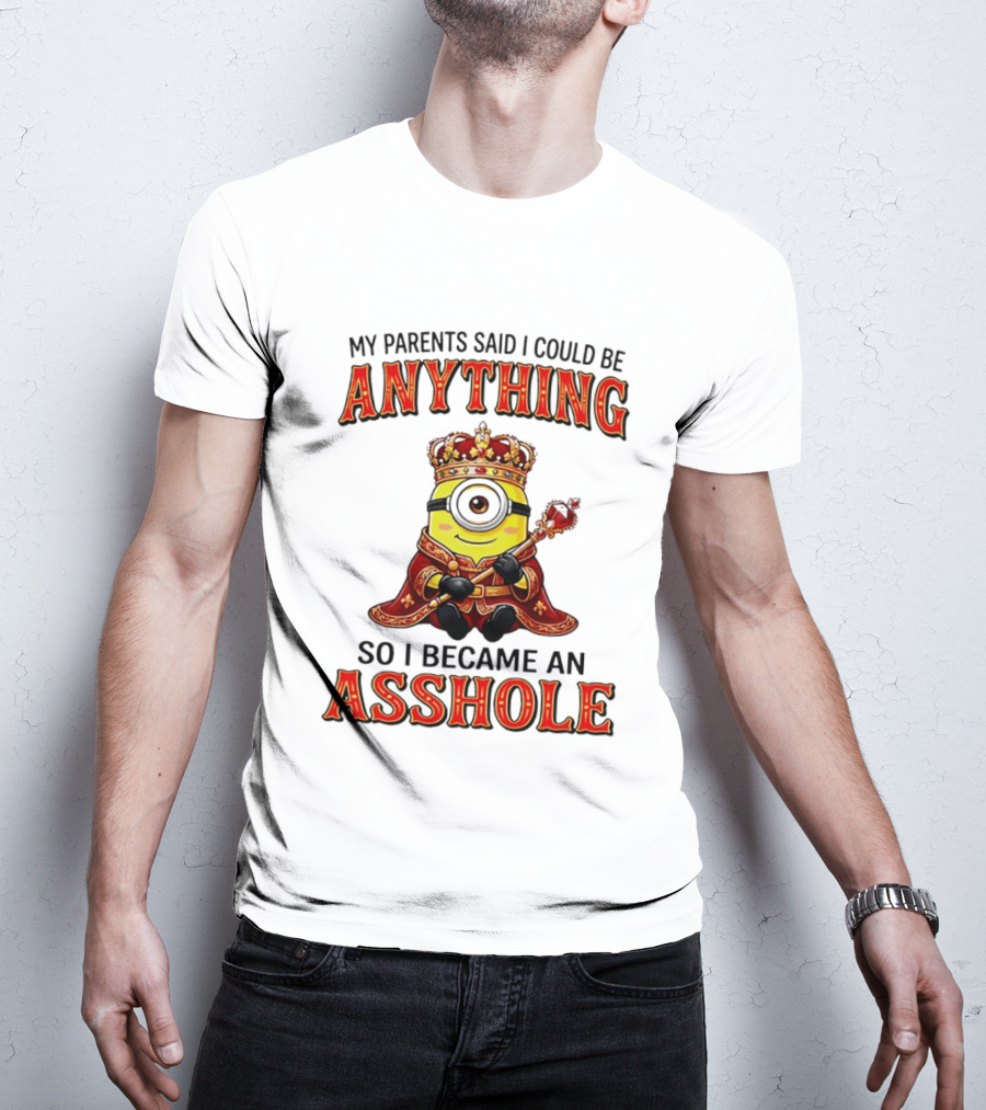 My Parents Said I Could Be Anything Minion Became An Asshole T-Shirt