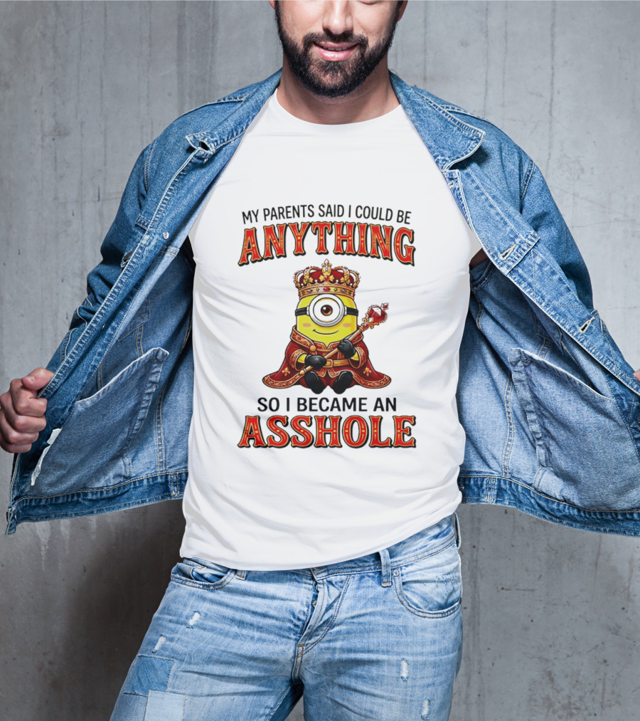 My Parents Said I Could Be Anything Minion Became An Asshole T-Shirt