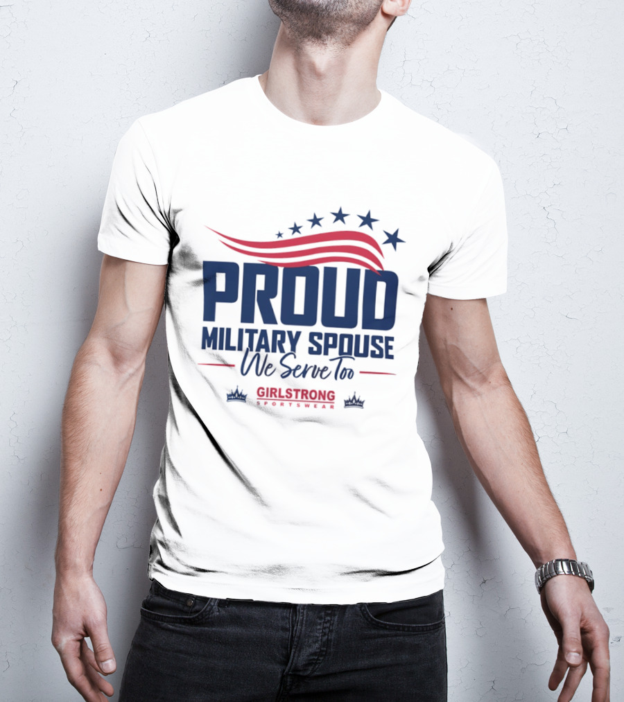 Proud Military Spouse We Serve Too GirlStrong Patriotic Stars Stripes T-Shirt
