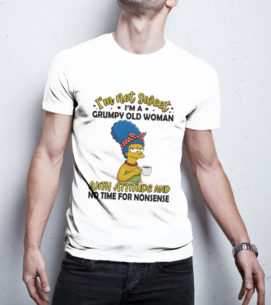 I'm Not Sweet I'm A Grumpy Old Woman With Attitude And No Time For Nonsense T-Shirt
