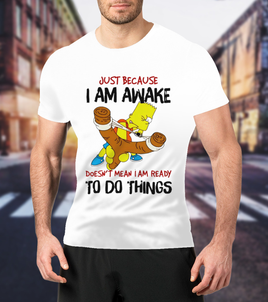 Simpsons Just Because I Am Awake Doesn't Mean I Am Ready To Do Things Bart Slingshot T-Shirt
